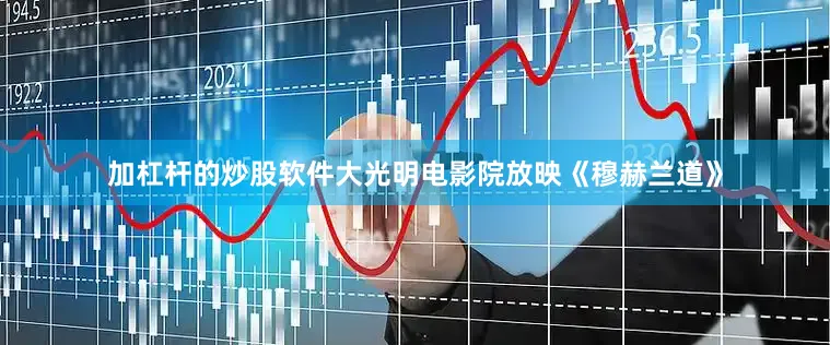 加杠杆的炒股软件大光明电影院放映《穆赫兰道》