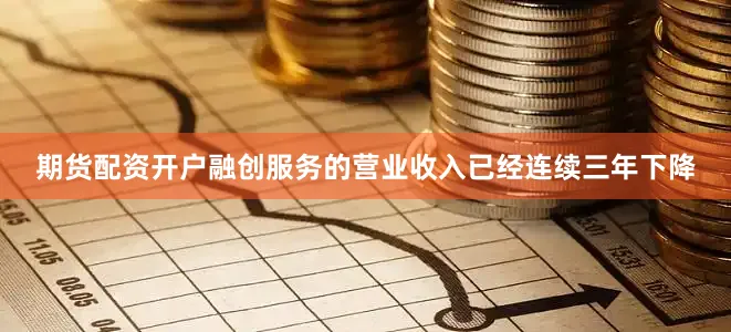 期货配资开户融创服务的营业收入已经连续三年下降